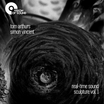 Tom Arthurs / Simon Vincent - Real-Time Sound Sculpture, Vol. 1