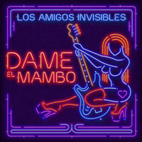 Los Amigos Invisibles - Dame el Mambo