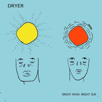 Dryer - Bright Moon Bright Sun