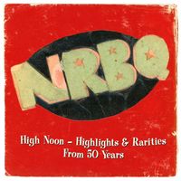 NRBQ - High Noon: Highlights & Rarities From 50 Years
