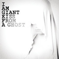 I Am Giant - Kiss From A Ghost