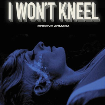 Groove Armada - I Won't Kneel