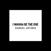 Gabriel Antonio - I Wanna Be the One