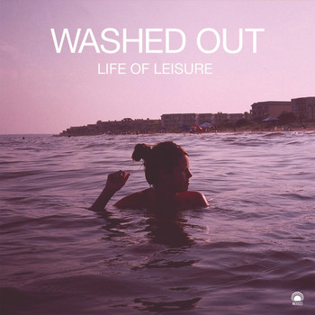 Washed Out - Life of Leisure
