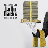 Spectacular - Lotta Racks (feat. Soulja Boy) (Explicit)