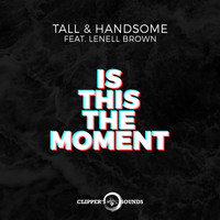 Tall & Handsome - Is This the Moment