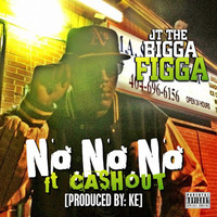 JT The Bigga Figga - No No No (feat. Cash Out) (Explicit)