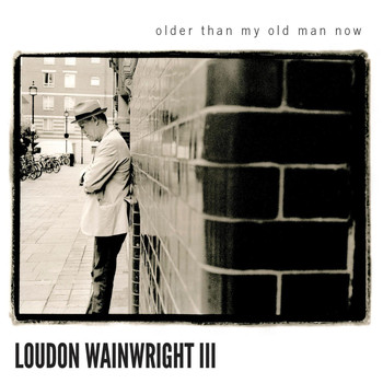 Loudon Wainwright III - Older Than My Old Man Now
