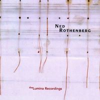 Ned Rothenberg - Solo Works - The Lumina Recordings