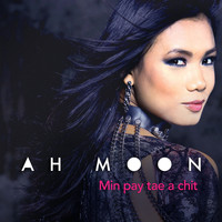 Ah Moon - Min Pay Tae a Chit