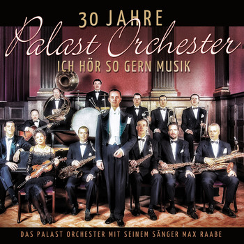 Palast Orchester mit seinem Sänger Max Raabe - 30 Jahre Palast Orchester - Ich hör so gern Musik