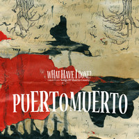 Puerto Muerto - What Have I Done?