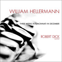 Robert Dick - William Hellermann: Three Weeks in Cincinnati in December