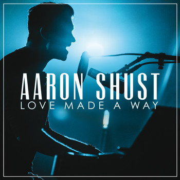 Aaron Shust - Love Made A Way (Live)