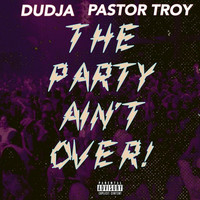 Pastor Troy - The Party Ain’t Over (feat. Pastor Troy)