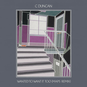 C Duncan - Wanted to Want It Too - Maps Remix