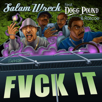Salam Wreck - Fvck It (feat. Tha Dogg Pound & Roscoe) (Explicit)