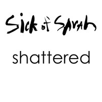 Sick Of Sarah - Shattered