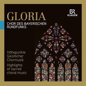 Chor des Bayerischen Rundfunks - Gloria: Highlights of Sacred Choral Music