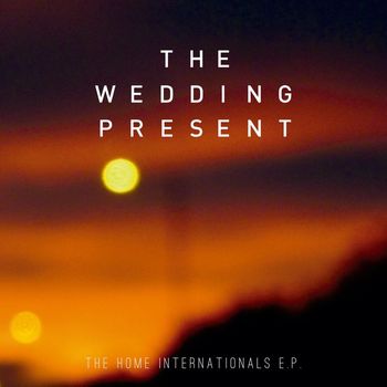 The Wedding Present - The home internationals