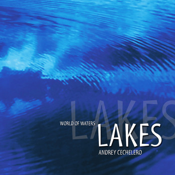 Andrey Cechelero - World Of Waters - Lakes