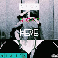 Mishon - Down Right Here