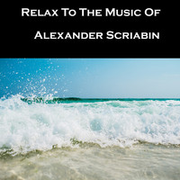 Alexander Scriabin - Relax To The Music Of Alexander Scriabin