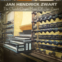 Willem Hendrik Zwart & Jan Zwart - The Church Organ Music of Jan Zwart