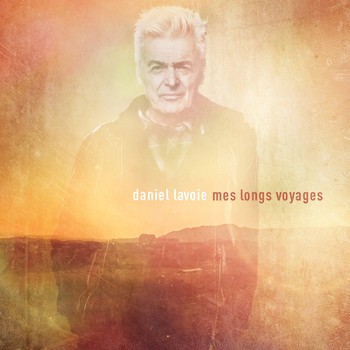 Daniel Lavoie / - Mes longs voyages