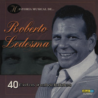 Roberto Ledesma - Historia Músical - 40 Éxitos Inolvidables