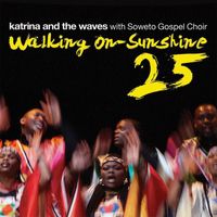 Katrina And The Waves - Walking on Sunshine (with Soweto Gospel Choir) (25th Anniversary Edition)