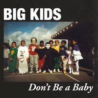 Big Kids - Don't Be a Baby (Explicit)