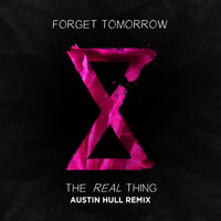Forget Tomorrow - The Real Thing - Austin Hull Remix
