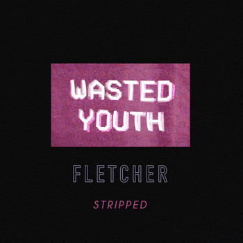 Fletcher - Wasted Youth (Stripped)