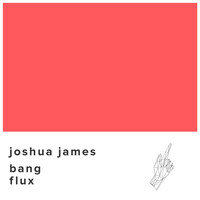 Joshua James - Bang / Flux