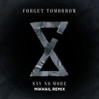 Forget Tomorrow - Say No More - Mikhail Remix
