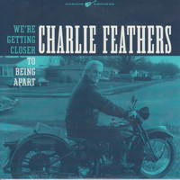 Charlie Feathers - We're Getting Closer to Being Apart