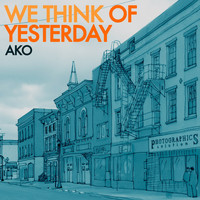 Ako - We Think Of Yesterday