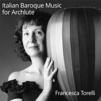Francesca Torelli - Italian Baroque Music for Archlute