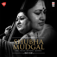 Shubha Mudgal - Shubha Mudgal - The Voice Beyond Genres