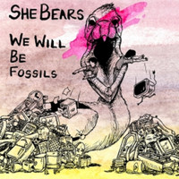 She Bears - We Will Be Fossils