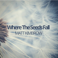 Matt Kimbrow - Where the Seeds Fall