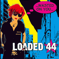 Loaded 44 - Wasted on You
