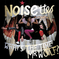 Noisettes - What's The Time, Mr. Wolf?