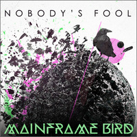 Mainframe Bird - Nobody's Fool