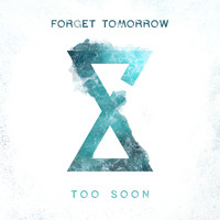 Forget Tomorrow - Too Soon