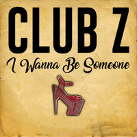 Club Z - I Wanna Be Someone