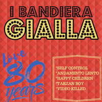I Bandiera Gialla - Self Control / Andamento Lento / Happy Children / Tarzan Boy / Video Killed (Love 80 Years)