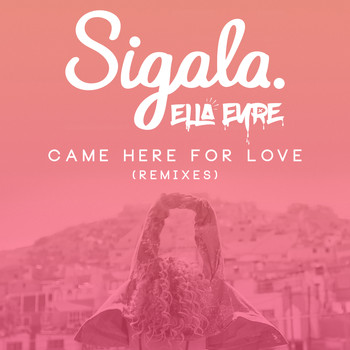 Sigala & Ella Eyre - Came Here for Love (Remixes)