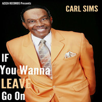 Carl Sims - If You Wanna Leave Go On